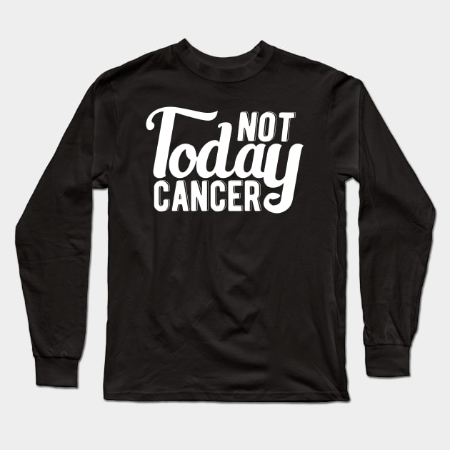 Cancer - Not today cancer Long Sleeve T-Shirt by KC Happy Shop